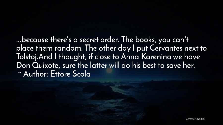 Ettore Scola Quotes: ...because There's A Secret Order. The Books, You Can't Place Them Random. The Other Day I Put Cervantes Next To