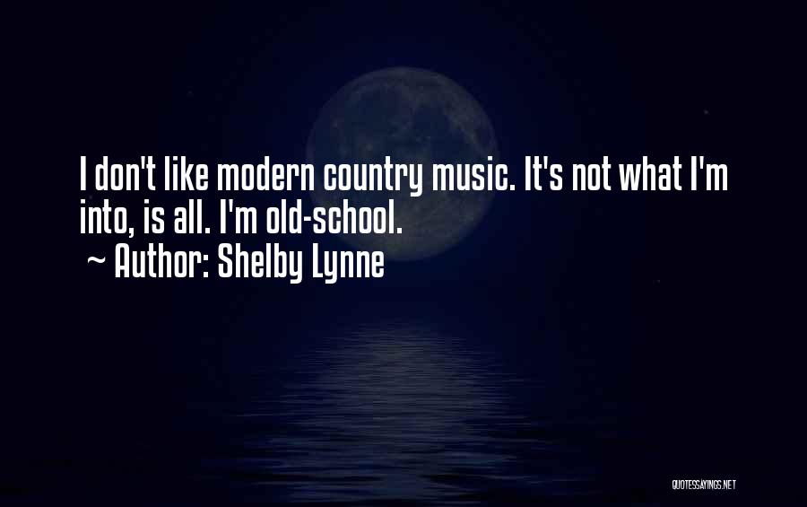 Shelby Lynne Quotes: I Don't Like Modern Country Music. It's Not What I'm Into, Is All. I'm Old-school.