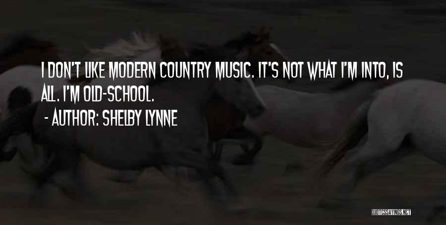 Shelby Lynne Quotes: I Don't Like Modern Country Music. It's Not What I'm Into, Is All. I'm Old-school.