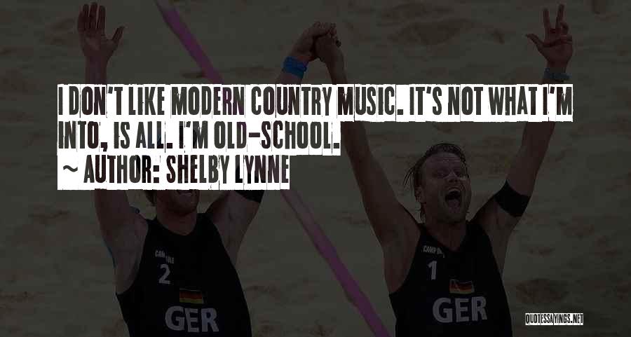 Shelby Lynne Quotes: I Don't Like Modern Country Music. It's Not What I'm Into, Is All. I'm Old-school.