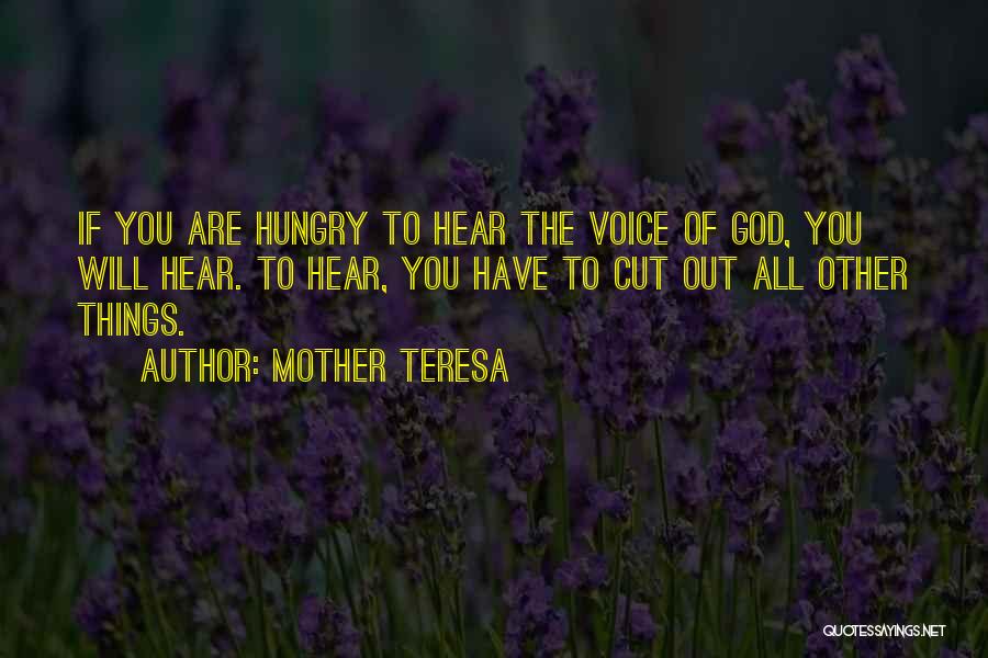 Mother Teresa Quotes: If You Are Hungry To Hear The Voice Of God, You Will Hear. To Hear, You Have To Cut Out