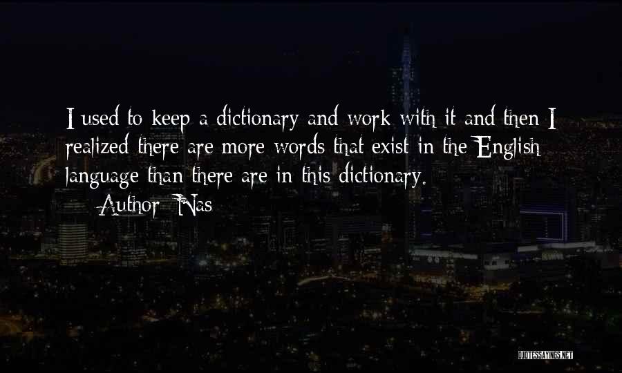 Nas Quotes: I Used To Keep A Dictionary And Work With It And Then I Realized There Are More Words That Exist