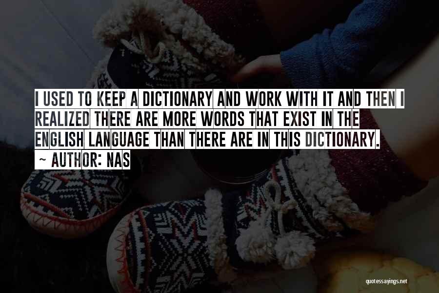 Nas Quotes: I Used To Keep A Dictionary And Work With It And Then I Realized There Are More Words That Exist