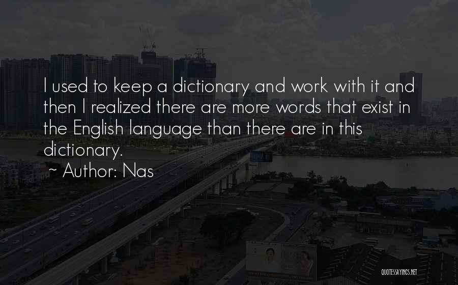 Nas Quotes: I Used To Keep A Dictionary And Work With It And Then I Realized There Are More Words That Exist