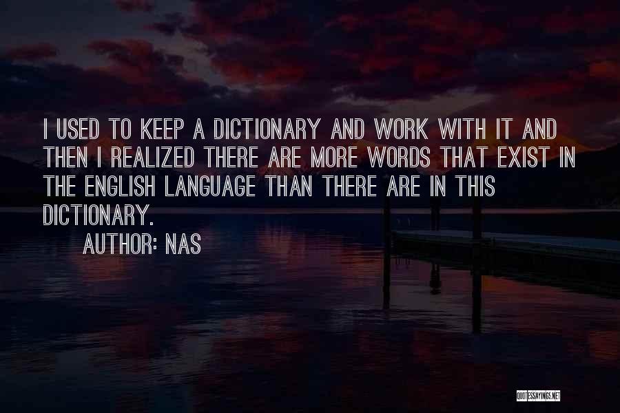 Nas Quotes: I Used To Keep A Dictionary And Work With It And Then I Realized There Are More Words That Exist