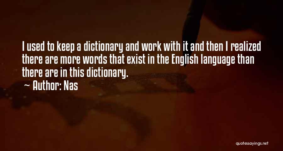 Nas Quotes: I Used To Keep A Dictionary And Work With It And Then I Realized There Are More Words That Exist