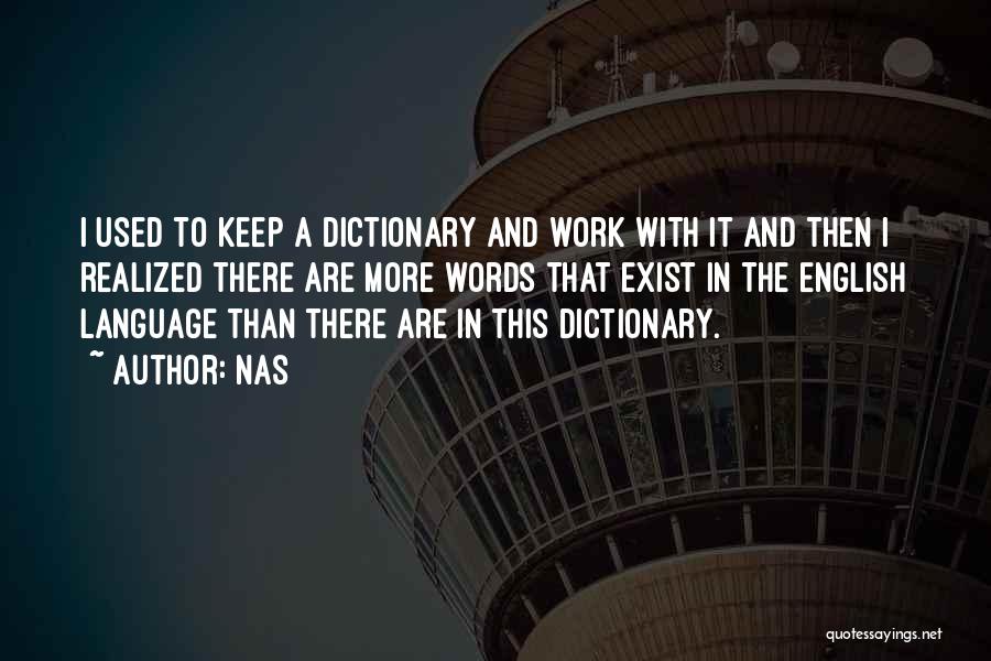 Nas Quotes: I Used To Keep A Dictionary And Work With It And Then I Realized There Are More Words That Exist