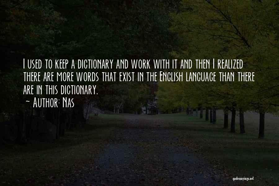 Nas Quotes: I Used To Keep A Dictionary And Work With It And Then I Realized There Are More Words That Exist