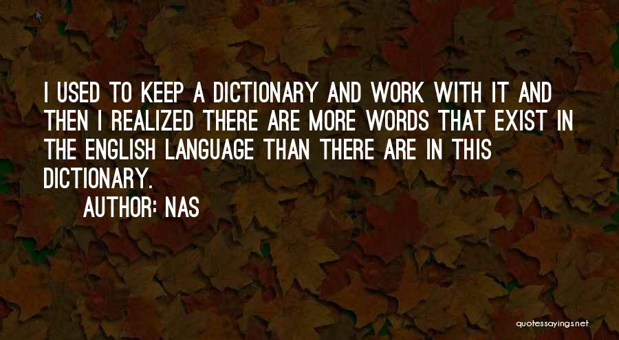 Nas Quotes: I Used To Keep A Dictionary And Work With It And Then I Realized There Are More Words That Exist