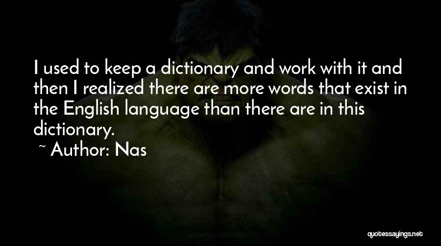 Nas Quotes: I Used To Keep A Dictionary And Work With It And Then I Realized There Are More Words That Exist