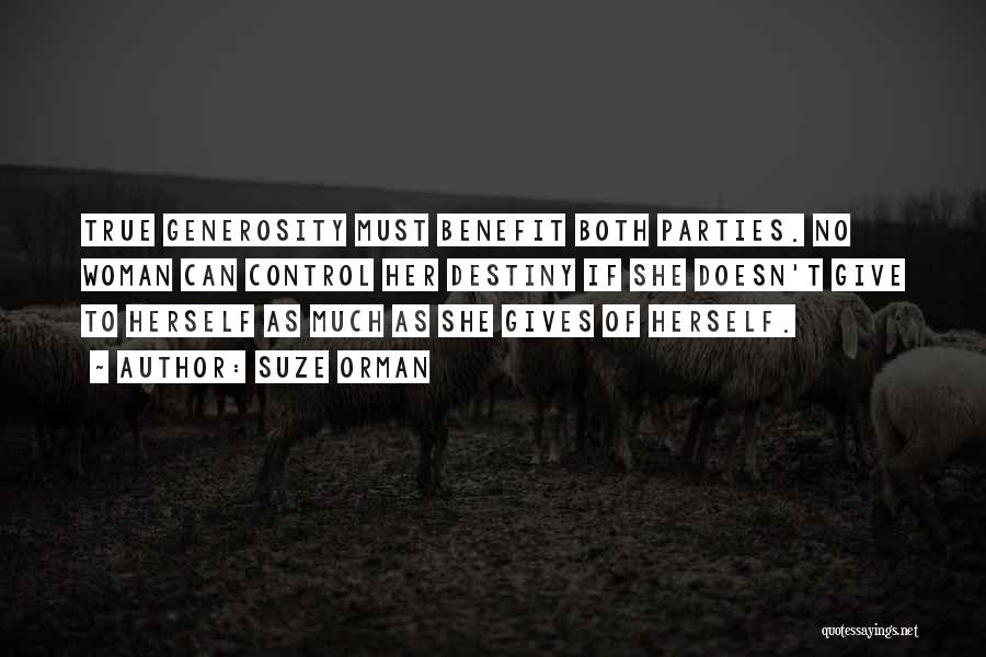 Suze Orman Quotes: True Generosity Must Benefit Both Parties. No Woman Can Control Her Destiny If She Doesn't Give To Herself As Much