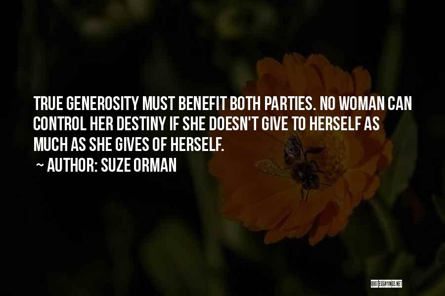 Suze Orman Quotes: True Generosity Must Benefit Both Parties. No Woman Can Control Her Destiny If She Doesn't Give To Herself As Much