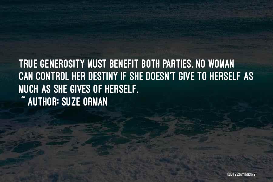 Suze Orman Quotes: True Generosity Must Benefit Both Parties. No Woman Can Control Her Destiny If She Doesn't Give To Herself As Much