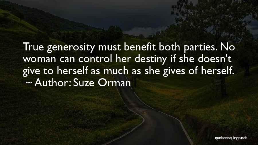 Suze Orman Quotes: True Generosity Must Benefit Both Parties. No Woman Can Control Her Destiny If She Doesn't Give To Herself As Much