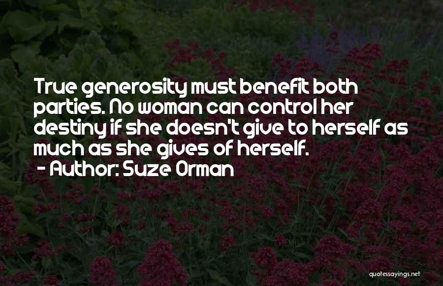 Suze Orman Quotes: True Generosity Must Benefit Both Parties. No Woman Can Control Her Destiny If She Doesn't Give To Herself As Much