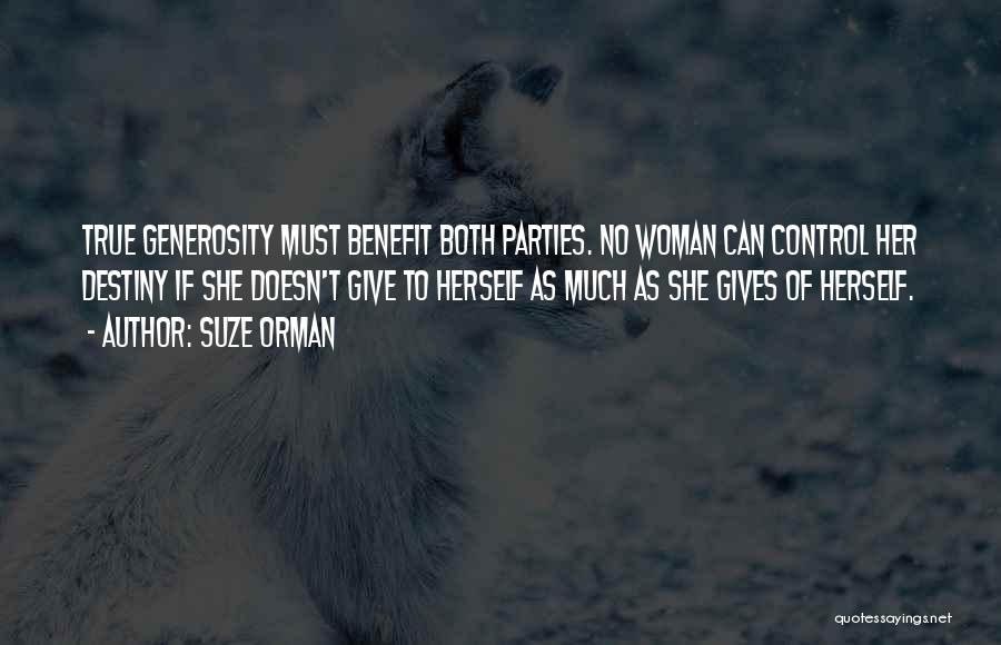 Suze Orman Quotes: True Generosity Must Benefit Both Parties. No Woman Can Control Her Destiny If She Doesn't Give To Herself As Much