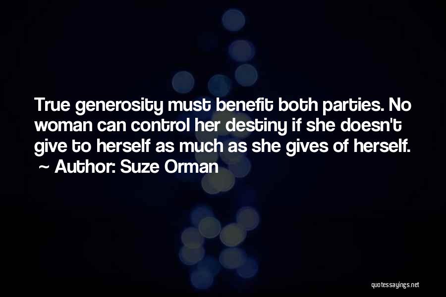 Suze Orman Quotes: True Generosity Must Benefit Both Parties. No Woman Can Control Her Destiny If She Doesn't Give To Herself As Much