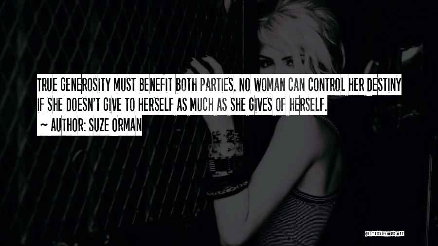 Suze Orman Quotes: True Generosity Must Benefit Both Parties. No Woman Can Control Her Destiny If She Doesn't Give To Herself As Much