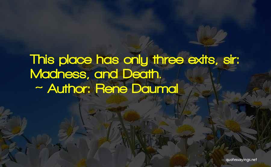 Rene Daumal Quotes: This Place Has Only Three Exits, Sir: Madness, And Death.