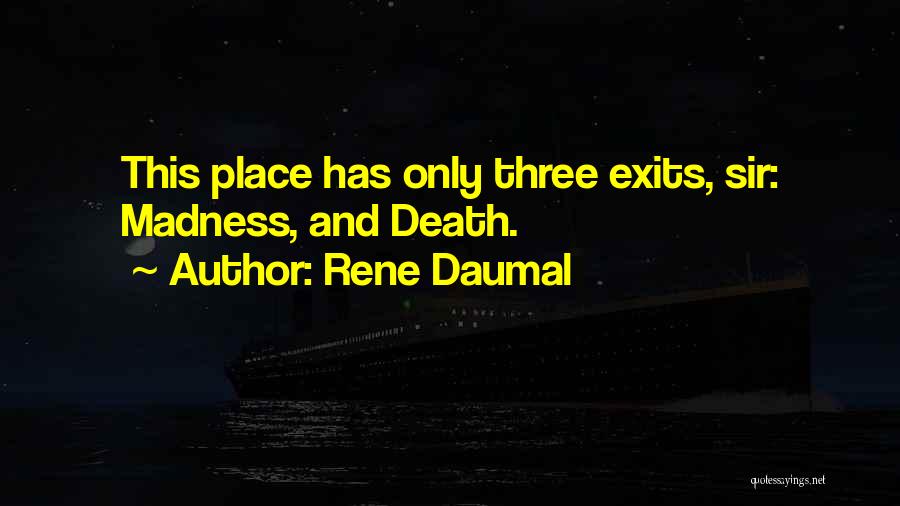 Rene Daumal Quotes: This Place Has Only Three Exits, Sir: Madness, And Death.