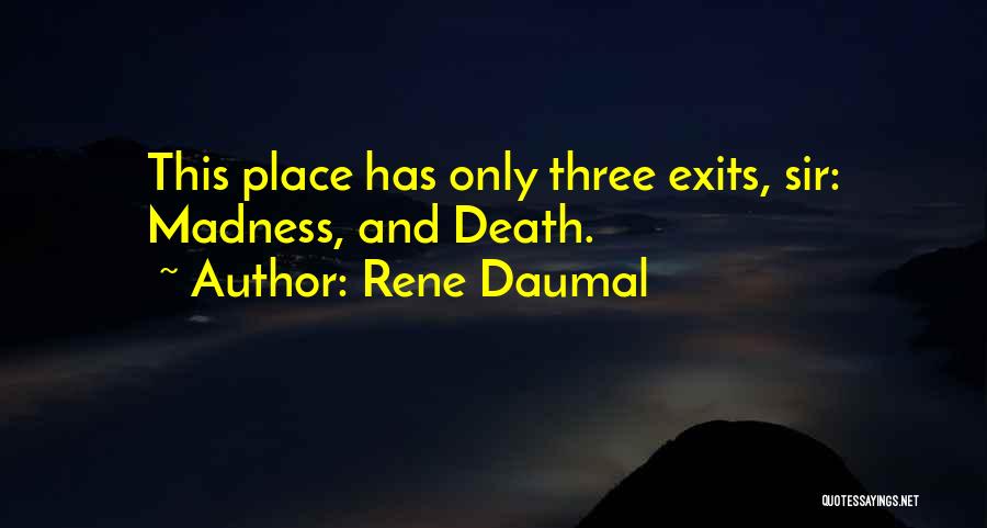 Rene Daumal Quotes: This Place Has Only Three Exits, Sir: Madness, And Death.