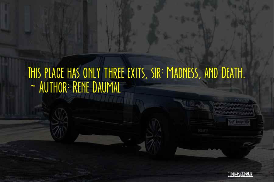 Rene Daumal Quotes: This Place Has Only Three Exits, Sir: Madness, And Death.