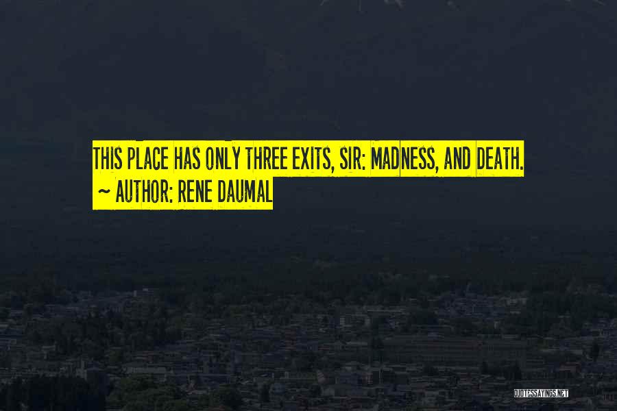 Rene Daumal Quotes: This Place Has Only Three Exits, Sir: Madness, And Death.