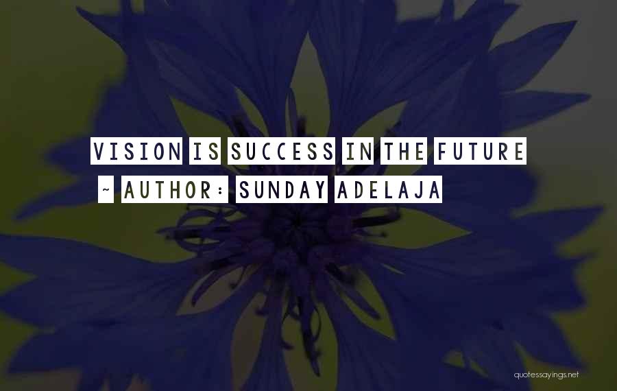 Sunday Adelaja Quotes: Vision Is Success In The Future