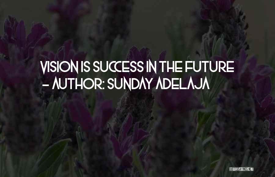 Sunday Adelaja Quotes: Vision Is Success In The Future