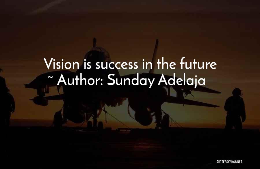 Sunday Adelaja Quotes: Vision Is Success In The Future