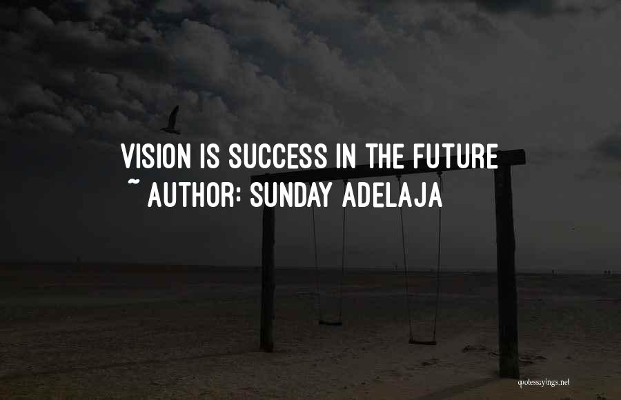 Sunday Adelaja Quotes: Vision Is Success In The Future