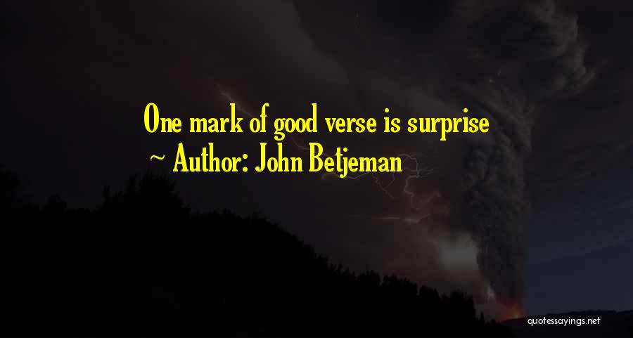 John Betjeman Quotes: One Mark Of Good Verse Is Surprise