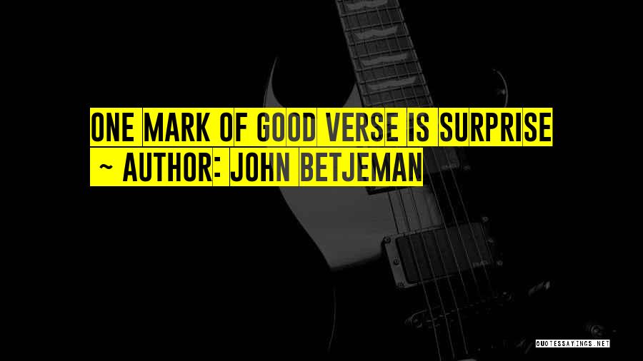 John Betjeman Quotes: One Mark Of Good Verse Is Surprise