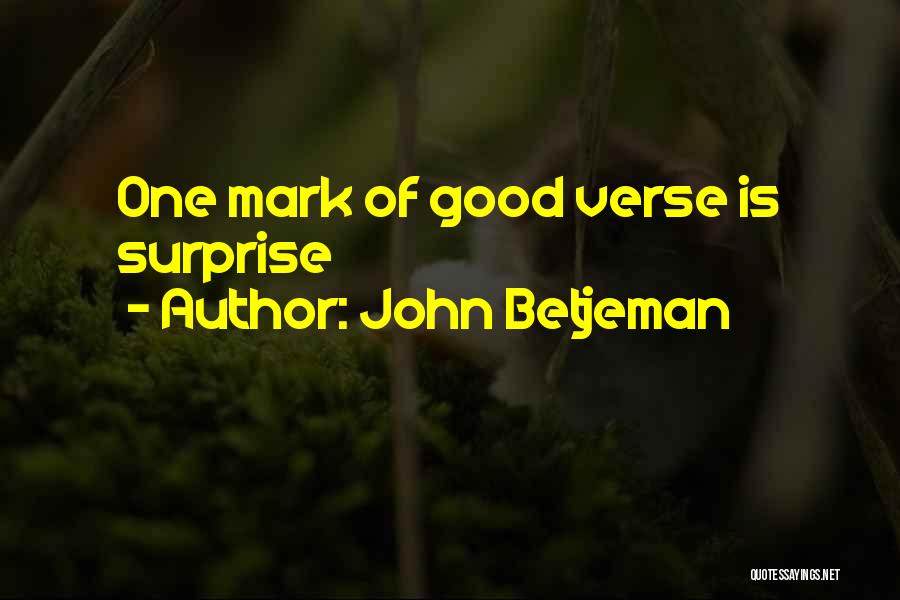 John Betjeman Quotes: One Mark Of Good Verse Is Surprise