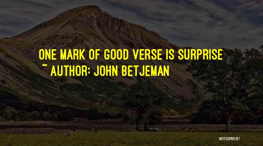 John Betjeman Quotes: One Mark Of Good Verse Is Surprise