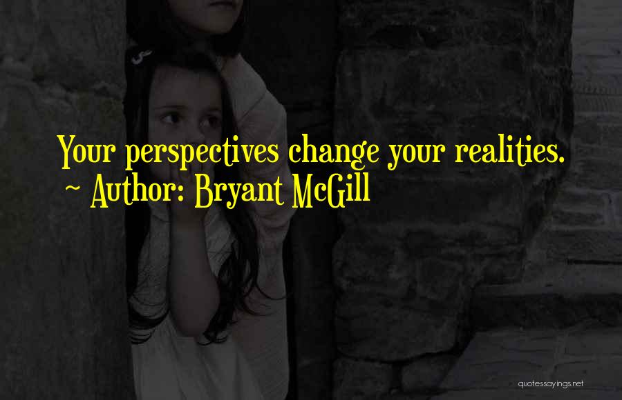 Bryant McGill Quotes: Your Perspectives Change Your Realities.