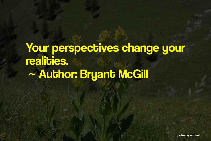 Bryant McGill Quotes: Your Perspectives Change Your Realities.