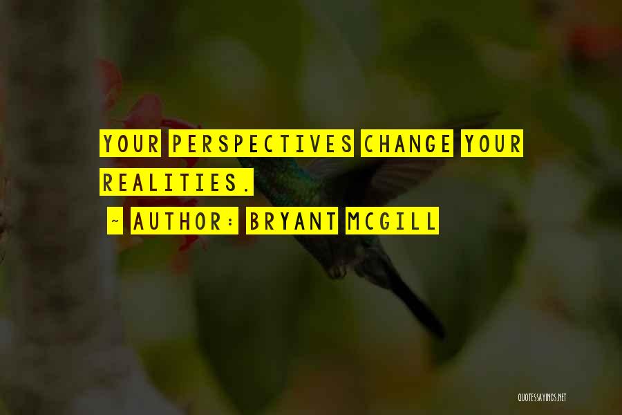 Bryant McGill Quotes: Your Perspectives Change Your Realities.
