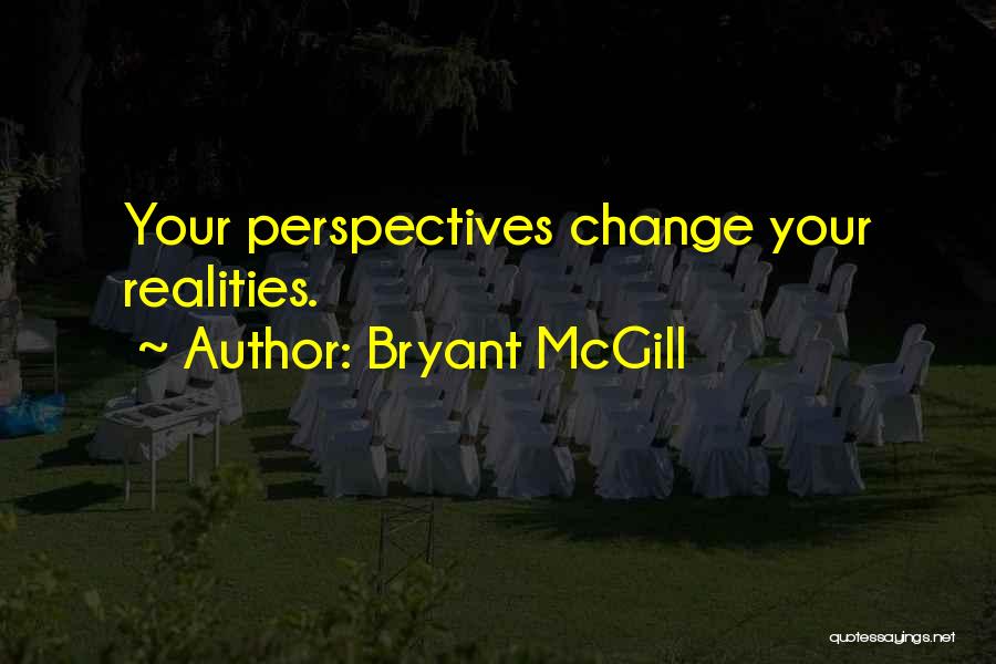 Bryant McGill Quotes: Your Perspectives Change Your Realities.
