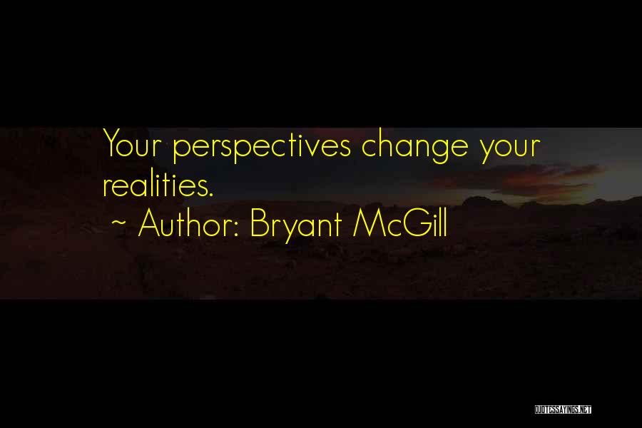 Bryant McGill Quotes: Your Perspectives Change Your Realities.