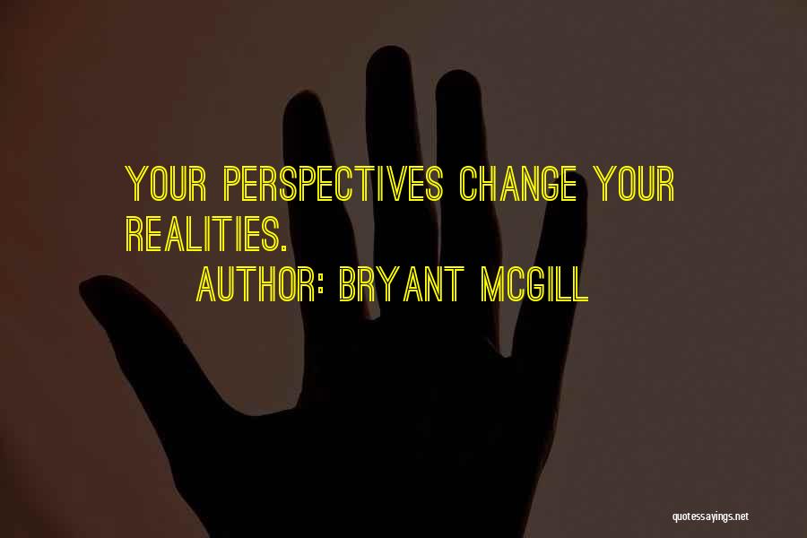 Bryant McGill Quotes: Your Perspectives Change Your Realities.