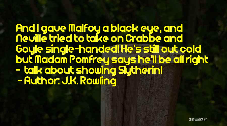 J.K. Rowling Quotes: And I Gave Malfoy A Black Eye, And Neville Tried To Take On Crabbe And Goyle Single-handed! He's Still Out