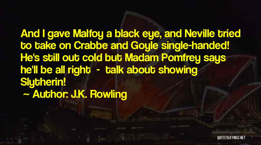 J.K. Rowling Quotes: And I Gave Malfoy A Black Eye, And Neville Tried To Take On Crabbe And Goyle Single-handed! He's Still Out