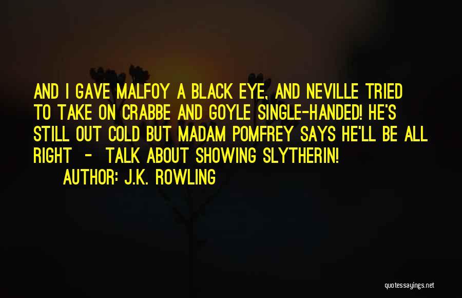 J.K. Rowling Quotes: And I Gave Malfoy A Black Eye, And Neville Tried To Take On Crabbe And Goyle Single-handed! He's Still Out