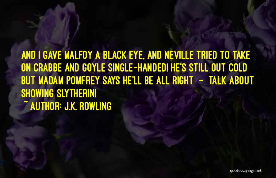 J.K. Rowling Quotes: And I Gave Malfoy A Black Eye, And Neville Tried To Take On Crabbe And Goyle Single-handed! He's Still Out