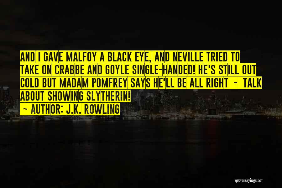 J.K. Rowling Quotes: And I Gave Malfoy A Black Eye, And Neville Tried To Take On Crabbe And Goyle Single-handed! He's Still Out