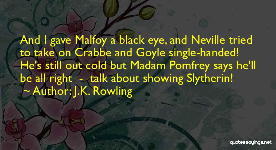 J.K. Rowling Quotes: And I Gave Malfoy A Black Eye, And Neville Tried To Take On Crabbe And Goyle Single-handed! He's Still Out