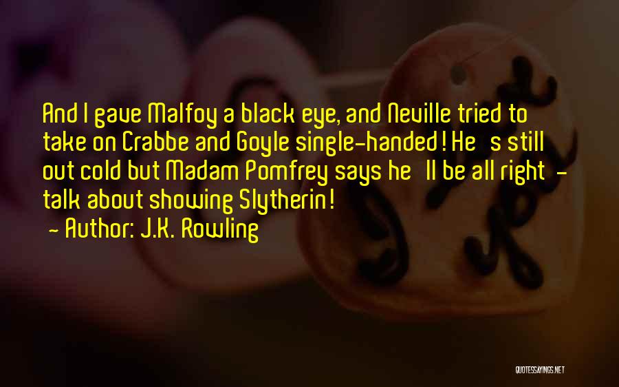 J.K. Rowling Quotes: And I Gave Malfoy A Black Eye, And Neville Tried To Take On Crabbe And Goyle Single-handed! He's Still Out