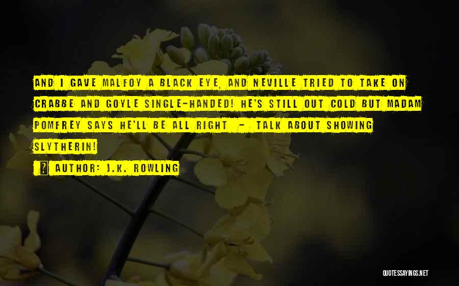 J.K. Rowling Quotes: And I Gave Malfoy A Black Eye, And Neville Tried To Take On Crabbe And Goyle Single-handed! He's Still Out