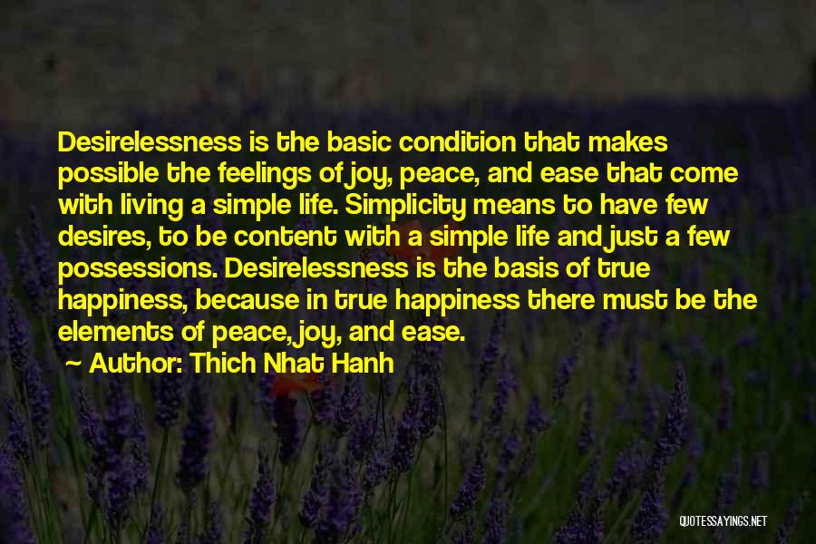 Thich Nhat Hanh Quotes: Desirelessness Is The Basic Condition That Makes Possible The Feelings Of Joy, Peace, And Ease That Come With Living A